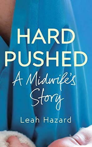 Hard Pushed: A Midwife's Story by Leah Hazard