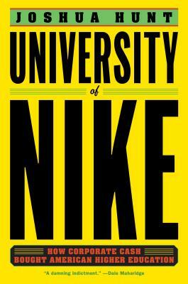 University of Nike: How Corporate Cash Bought American Higher Education by Joshua Hunt