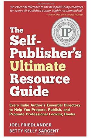 The Self-Publisher's Ultimate Resource Guide: Every Indie Author's Essential Directory to Help You Prepare, Publish, and Promote Professional Looking Books by Betty Sargent, Joel Friedlander