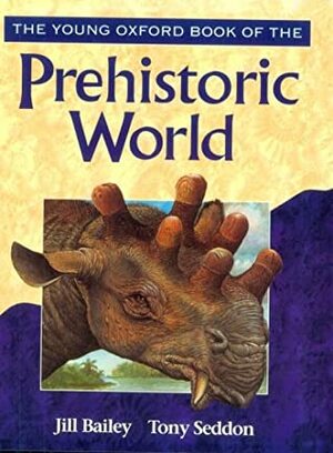 The Young Oxford Book of the Prehistoric World by Jill Bailey, Tony Seddon