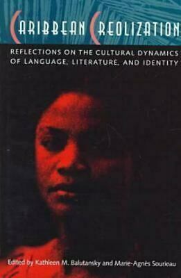 Caribbean Creolization: Reflections on the Cultural Dynamics of Language, Literature, and Identity by Kathleen M. Balutansky