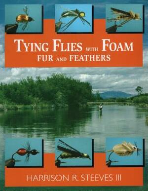 Tying Flies with Foam, Fur, and Feathers by Harrison R. Steeves