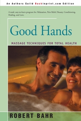 Good Hands: Massage Techniques for Total Health by Robert Bahr