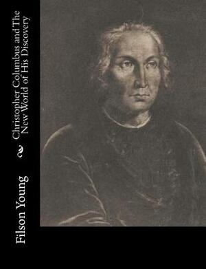 Christopher Columbus and The New World of His Discovery by Filson Young