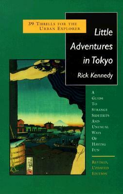 Little Adventures in Tokyo: 39 Thrills for the Urban Explorer by Rick Kennedy