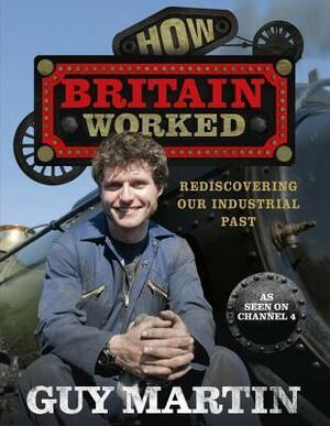 How Britain Worked by Guy Martin
