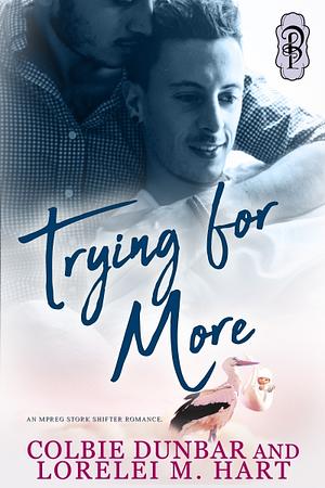 Trying For More by Lorelei M. Hart, Colbie Dunbar