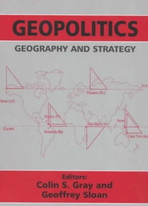 Geopolitics, Geography and Strategy by Geoffrey Sloan, Colin S. Gray
