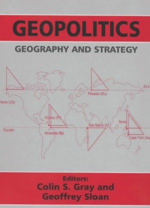 Geopolitics, Geography and Strategy by Colin S. Gray, Geoffrey Sloan