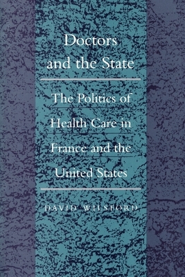 Doctors and the State: The Politics of Health Care in France and the United States by David Wilsford