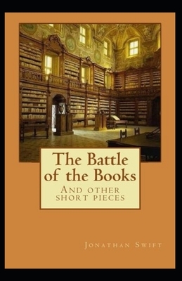 The Battle of the Books and other Short Pieces Annotated by Jonathan Swift