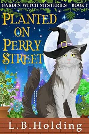 Planted on Perry Street: A Garden Witch Cozy Mystery by L.B. Holding