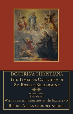 Doctrina Christiana: The Timeless Catechism of St. Robert Bellarmine by St Robert Bellarmine