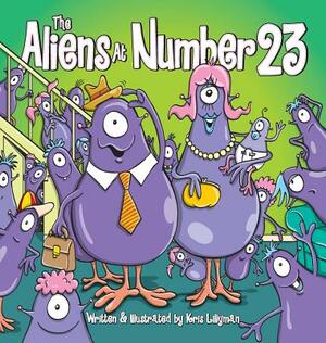 The Aliens At Number 23 (Hard Cover): They're An Out Of This World Family! by Kris Lillyman