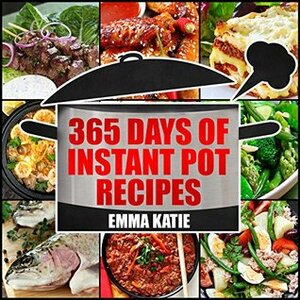 365 Days of Instant Pot Recipes by Emma Katie