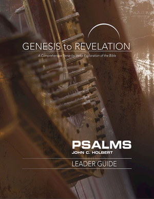 Genesis to Revelation: Psalms Leader Guide: A Comprehensive Verse-By-Verse Exploration of the Bible by John C. Holbert