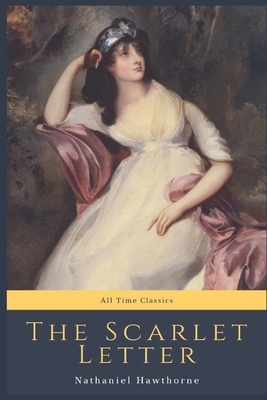 The Scarlet Letter: All Time Classics by Nathaniel Hawthorne