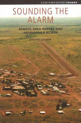 Sounding the Alarm: Remote Area Nurses and Aboriginals at Risk by Jennifer Cramer