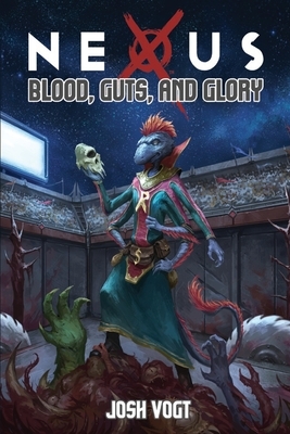 Nexus: Blood, Guts, and Glory by Josh Vogt
