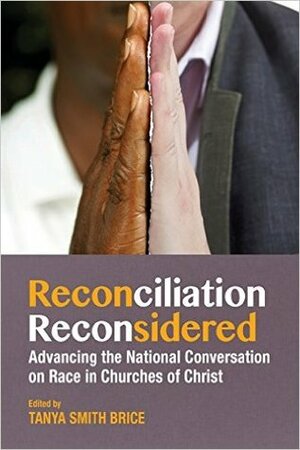 Reconciliation Reconsidered: Advancing the National Conversation on Race in Churches of Christ by Tanya Brice
