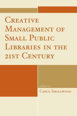 Creative Management of Small Public Libraries in the 21st Century by Carol Smallwood