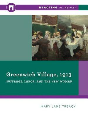 Greenwich Village, 1913: Suffrage, Labor, and the New Woman by Mary Jane Treacy