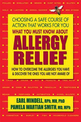 What You Must Know about Allergy Relief: How to Overcome the Allergies You Have & Find the Hidden Allergies That Make You Sick by Pamela Wartian Smith, Earl Mindell