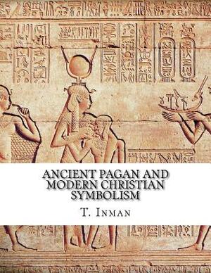 Ancient Pagan and Modern Christian Symbolism by T. Inman