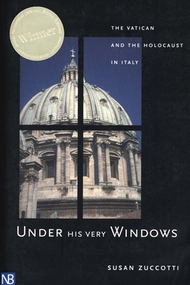 Under His Very Windows: The Vatican and the Holocaust in Italy by Susan Zuccotti