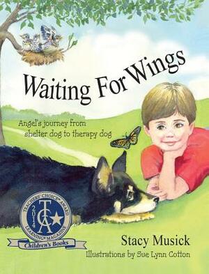 Waiting for Wings, Angel's Journey from Shelter Dog to Therapy Dog by Stacy Musick