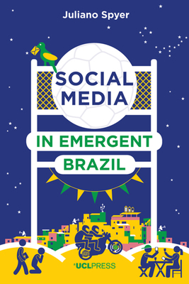 Social Media in Emergent Brazil by Juliano Spyer