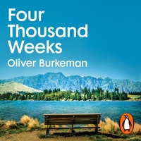 Four Thousand Weeks: Time Management for Mortals by Oliver Burkeman