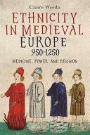 Ethnicity in Medieval Europe, 950-1250: Medicine, Power and Religion by Claire Weeda