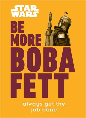 Star Wars Be More Boba Fett: Always Get the Job Done by Joseph Jay Franco