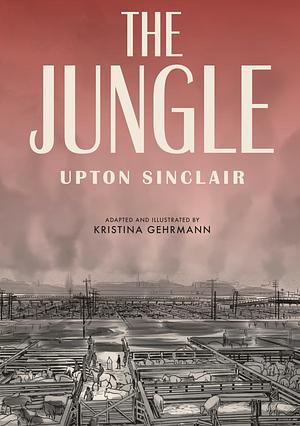 The Jungle by Kristina Gehrmann, Upton Sinclair