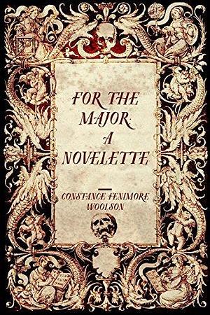 For the Major: A Novelette by Constance Fenimore Woolson, Constance Fenimore Woolson