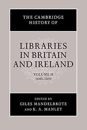 The Cambridge History of Libraries in Britain and Ireland, Volume 2 by Giles Mandelbrote, K. A. Manley