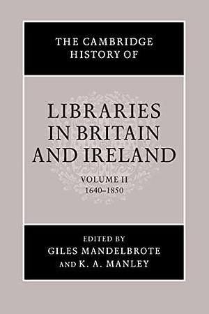 The Cambridge History of Libraries in Britain and Ireland, Volume 2 by K. A. Manley, Giles Mandelbrote