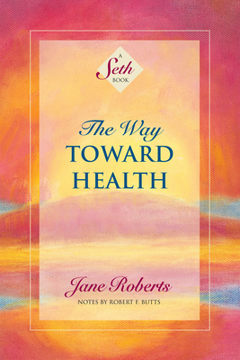 The Way Toward Health: A Seth Book by Jane Roberts