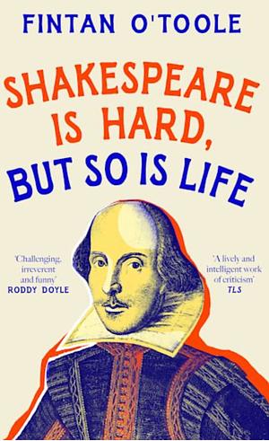 Shakespeare Is Hard, But So Is Life by Fintan O'Toole