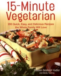15-Minute Vegetarian Recipes: 200 Quick, Easy, and Delicious Recipes the Whole Family Will Love by Susann Geiskopf-Hadler, Mindy Toomay