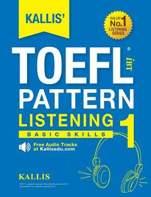 KALLIS' TOEFL iBT Pattern Listening 1: Basic Skills (College Test Prep 2016 + Study Guide Book + Practice Test + Skill Building - TOEFL iBT 2016) by Kallis