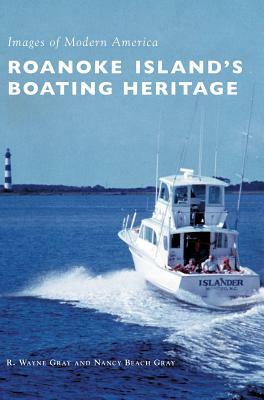 Roanoke Island's Boating Heritage by Nancy Beach Gray, R. Wayne Gray