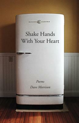 Shake Hands With Your Heart: Poems by Dave Morrison by Dave Morrison