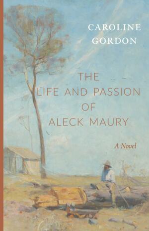 The Life and Passion of Aleck Maury by Caroline Gordon