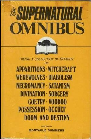 The Supernatural Omnibus: Being a Collection of Stories of Apparitions, Witchcraft, Werewolves, Diabolism, Necromancy, Satanism, Divination, Sorcery, Goetry, Voodoo, Possession, Occult, Doom and Destiny by J. Sheridan Le Fanu, Bram Stoker, Montague Summers, Evelyn Nesbit