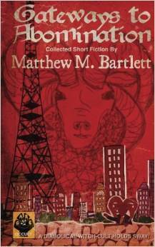 Gateways to Abomination: Collected Short Fiction by Matthew M. Bartlett