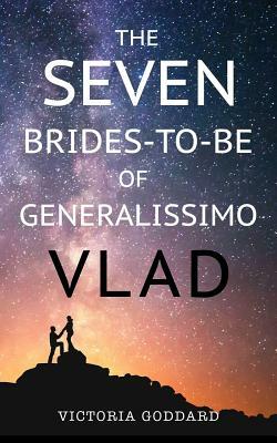 The Seven Brides-to-Be of Generalissimo Vlad by Victoria Goddard