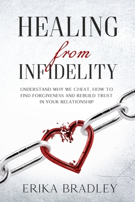 Healing from infidelity: Understand why we cheat, how to find forgiveness and rebuild trust in your relationship by Erika Bradley