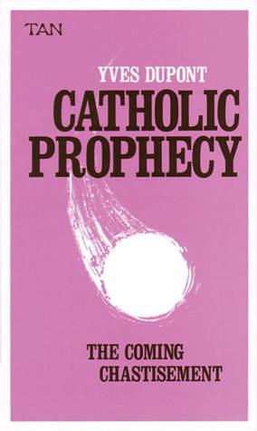 Catholic Prophecy: The Coming Chastisement by Thomas A. Nelson, Yves Dupont, Yves Dupont